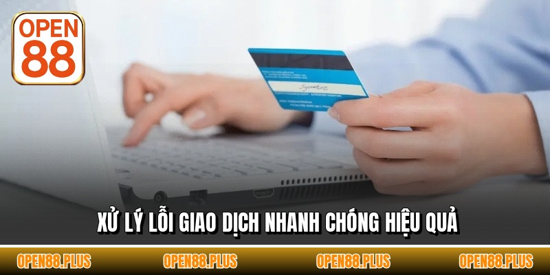 Xử lý lỗi giao dịch nhanh chóng hiệu quả