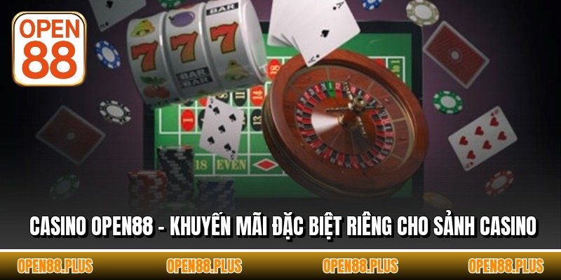 Casino OPEN88 - Khuyến Mãi Đặc Biệt Riêng Cho Sảnh Casino
