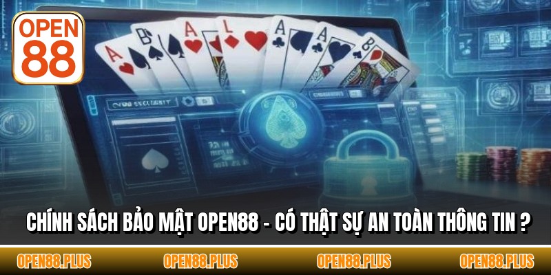 Chính Sách Bảo Mật OPEN88 - Có Thật Sự An Toàn Thông Tin ?
