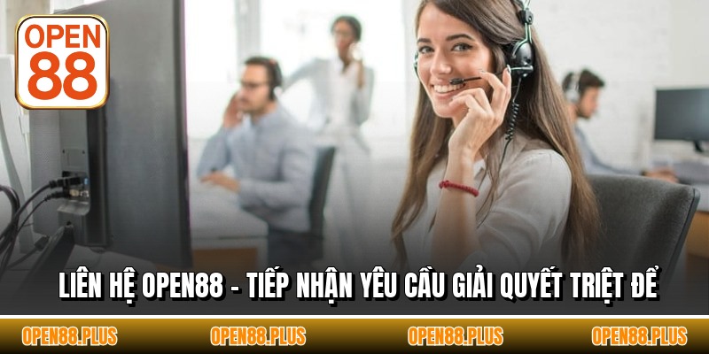 Liên Hệ OPEN88 - Tiếp Nhận Yêu Cầu Giải Quyết Triệt Để