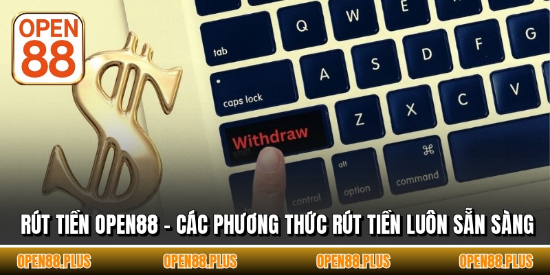 Rút Tiền OPEN88 - Các Phương Thức Rút Tiền Luôn Sẵn Sàng